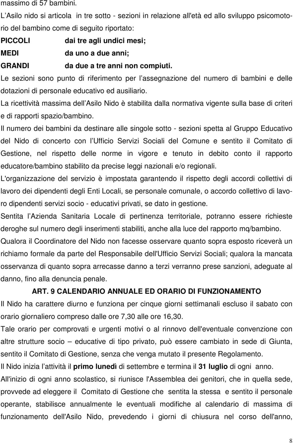 GRANDI da due a tre anni non compiuti. Le sezioni sono punto di riferimento per l assegnazione del numero di bambini e delle dotazioni di personale educativo ed ausiliario.