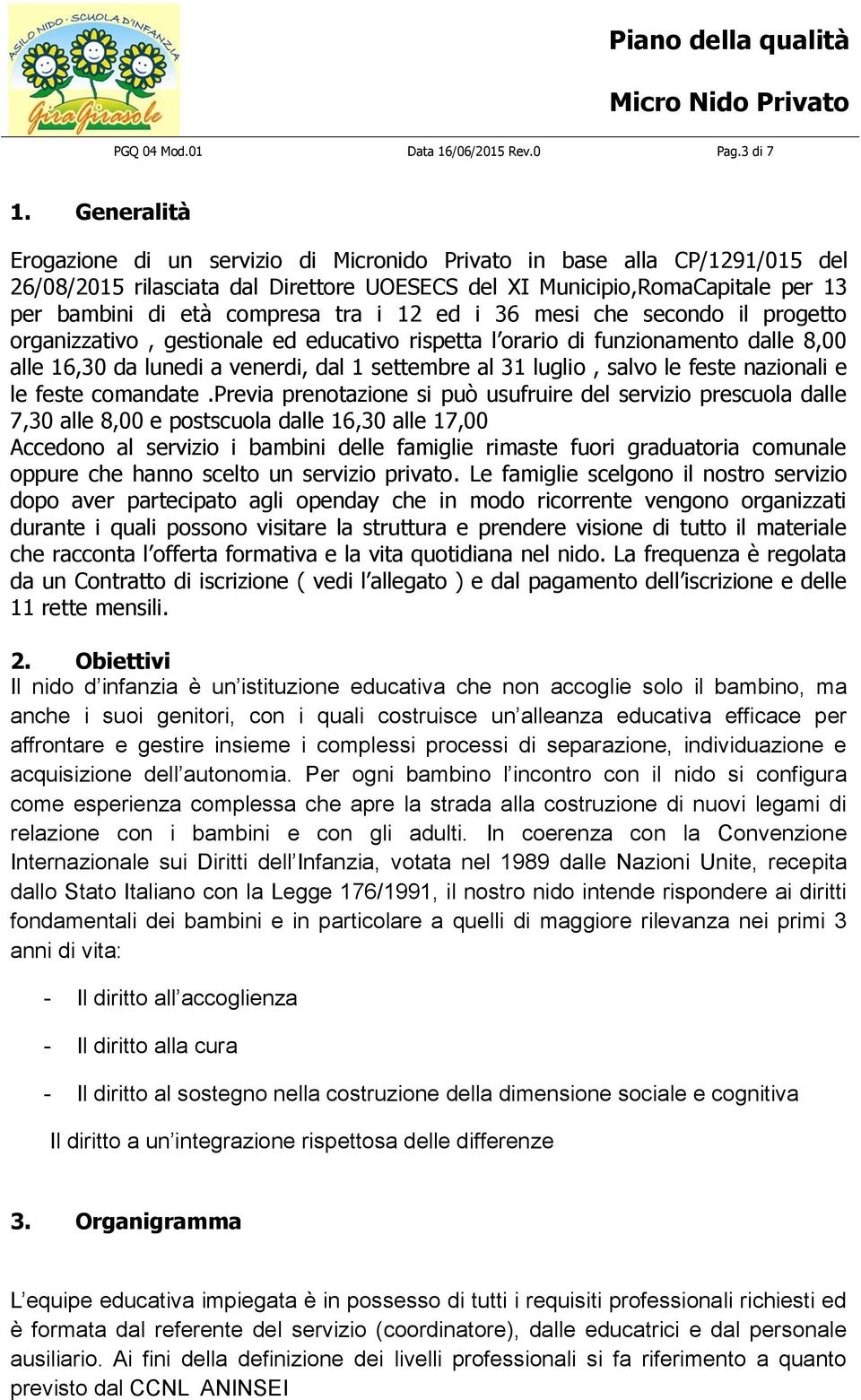 i 12 ed i 36 mesi che secondo il progetto organizzativo, gestionale ed educativo rispetta l orario di funzionamento dalle 8,00 alle 16,30 da lunedi a venerdi, dal 1 settembre al 31 luglio, salvo le