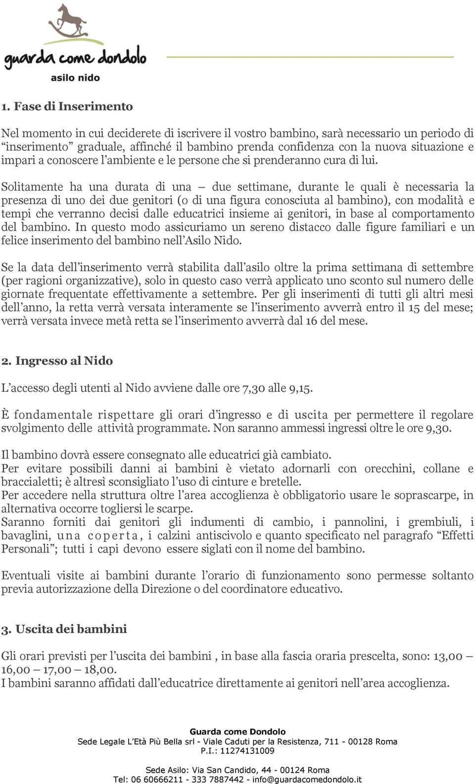 Solitamente ha una durata di una due settimane, durante le quali è necessaria la presenza di uno dei due genitori (o di una figura conosciuta al bambino), con modalità e tempi che verranno decisi