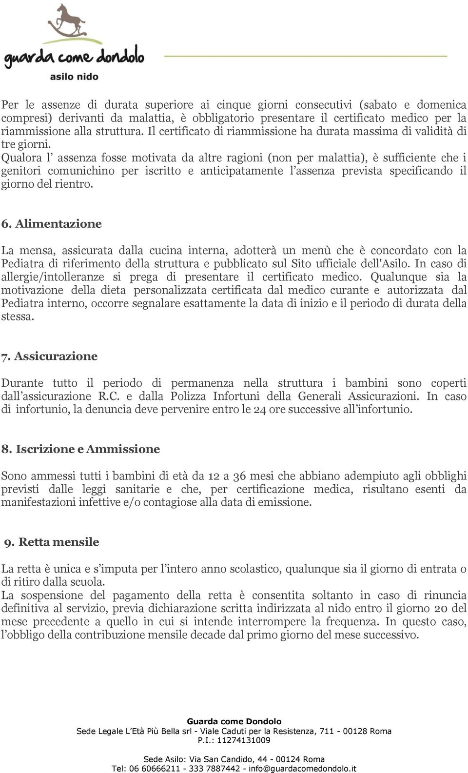 Qualora l assenza fosse motivata da altre ragioni (non per malattia), è sufficiente che i genitori comunichino per iscritto e anticipatamente l assenza prevista specificando il giorno del rientro. 6.