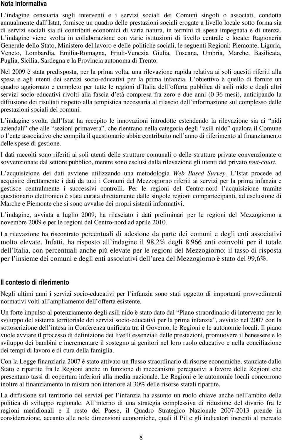 L indagine viene svolta in collaborazione con varie istituzioni di livello centrale e locale: Ragioneria Generale dello Stato, Ministero del lavoro e delle politiche sociali, le seguenti Regioni: