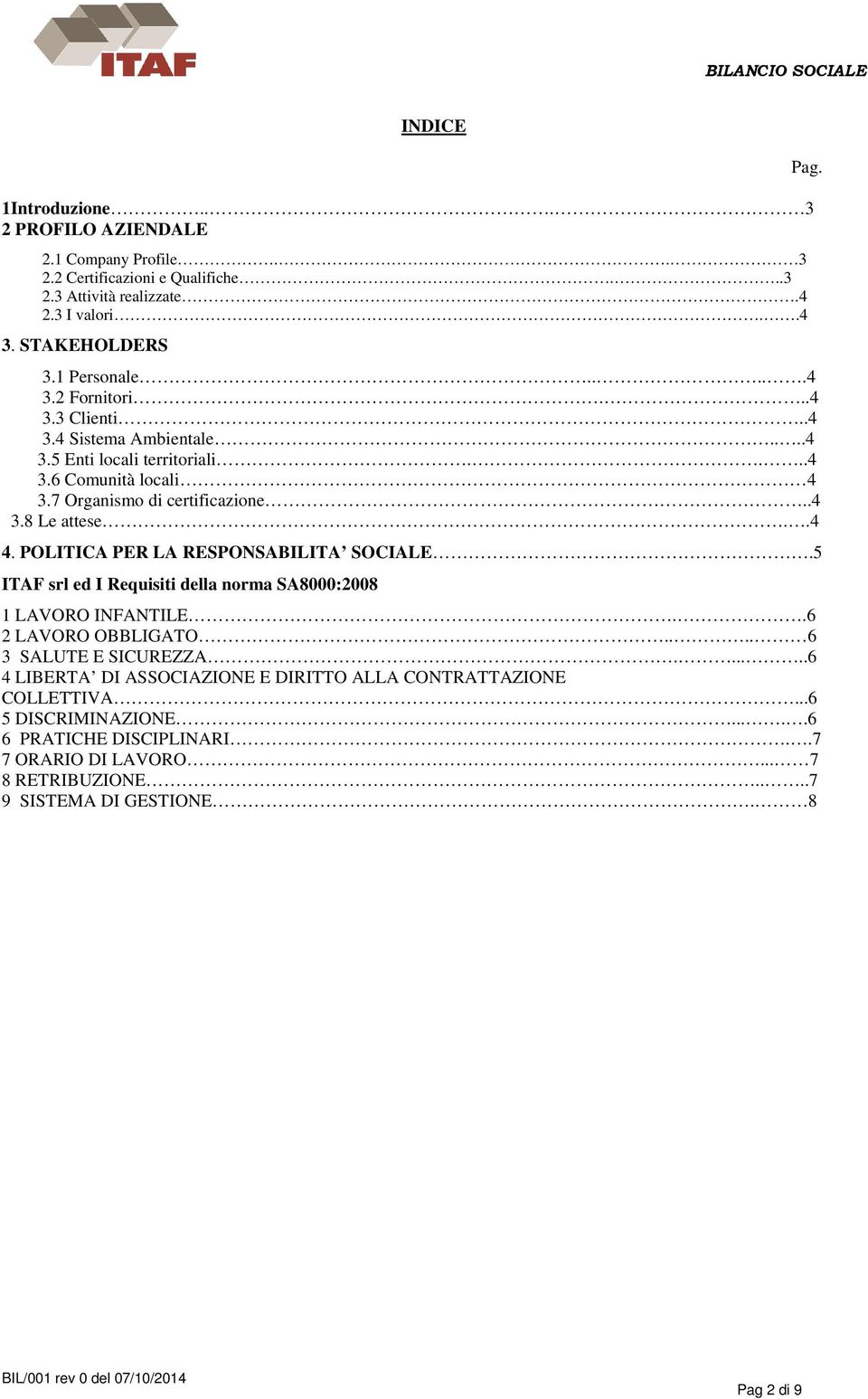 POLITICA PER LA RESPONSABILITA SOCIALE.5 ITAF srl ed I Requisiti della norma SA8000:2008 1 LAVORO INFANTILE..6 2 LAVORO OBBLIGATO.... 6 3 SALUTE E SICUREZZA.