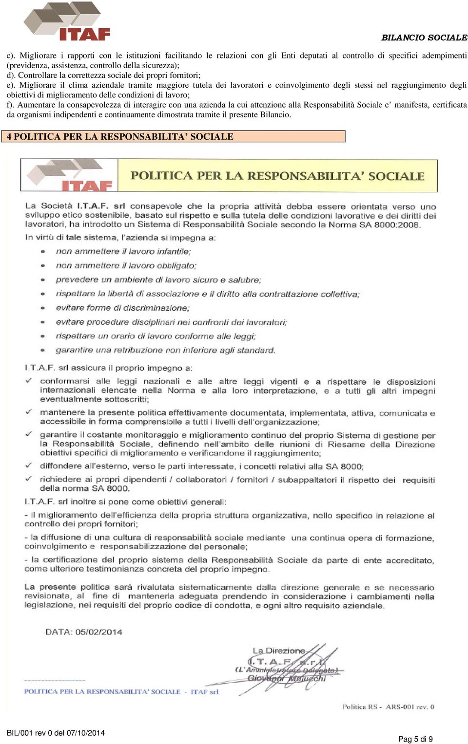 Migliorare il clima aziendale tramite maggiore tutela dei lavoratori e coinvolgimento degli stessi nel raggiungimento degli obiettivi di miglioramento delle condizioni di