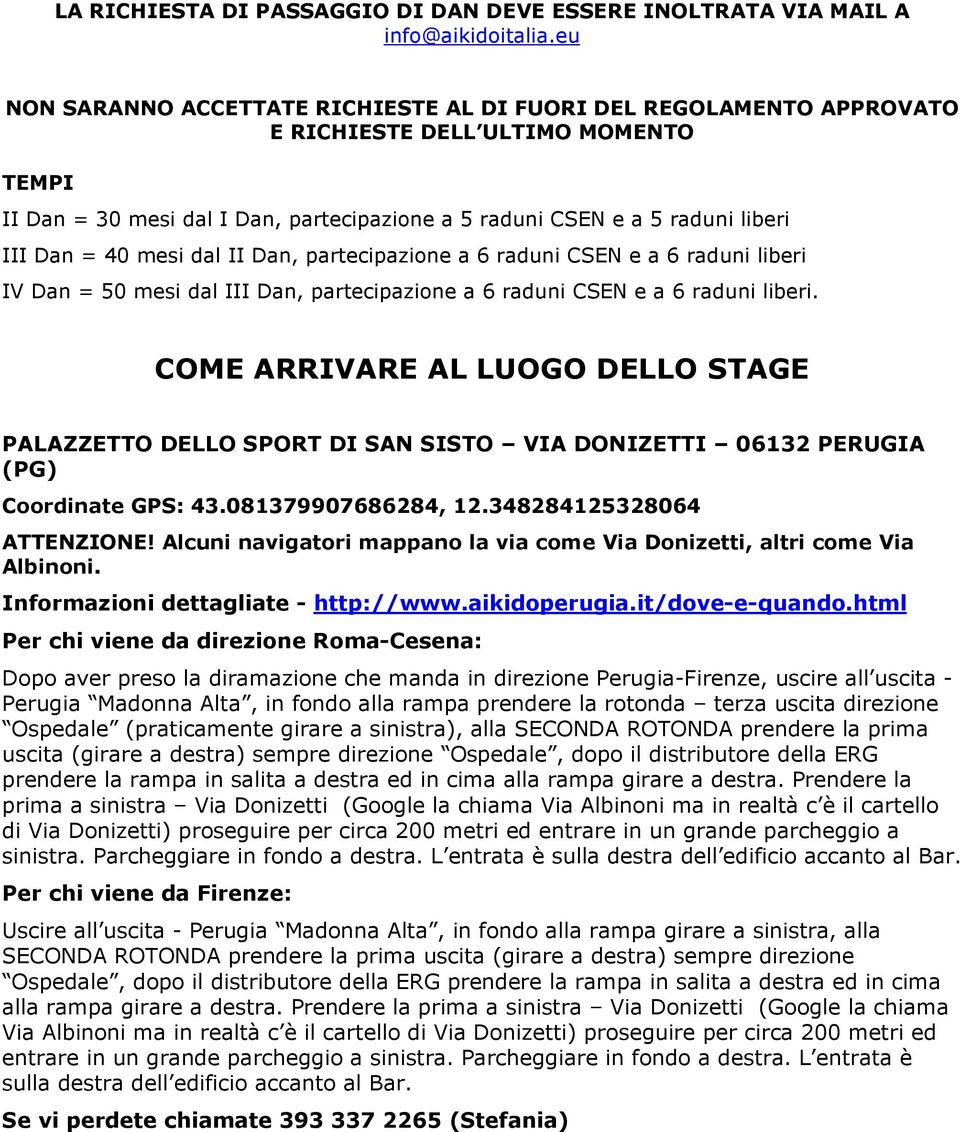 40 mesi dal II Dan, partecipazione a 6 raduni CSEN e a 6 raduni liberi IV Dan = 50 mesi dal III Dan, partecipazione a 6 raduni CSEN e a 6 raduni liberi.