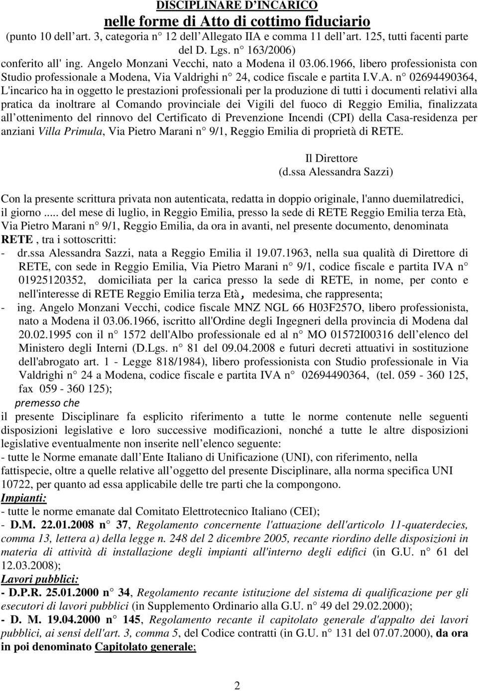 gelo Monzani Vecchi, nato a Modena il 03.06.1966, libero professionista con Studio professionale a Modena, Via Valdrighi n 24, codice fiscale e partita I.V.A.