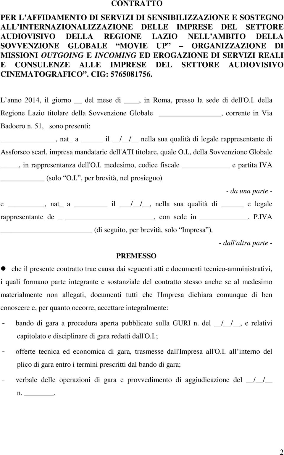 L anno 2014, il giorno del mese di, in Roma, presso la sede di dell'o.i. della Regione Lazio titolare della Sovvenzione Globale, corrente in Via Badoero n.