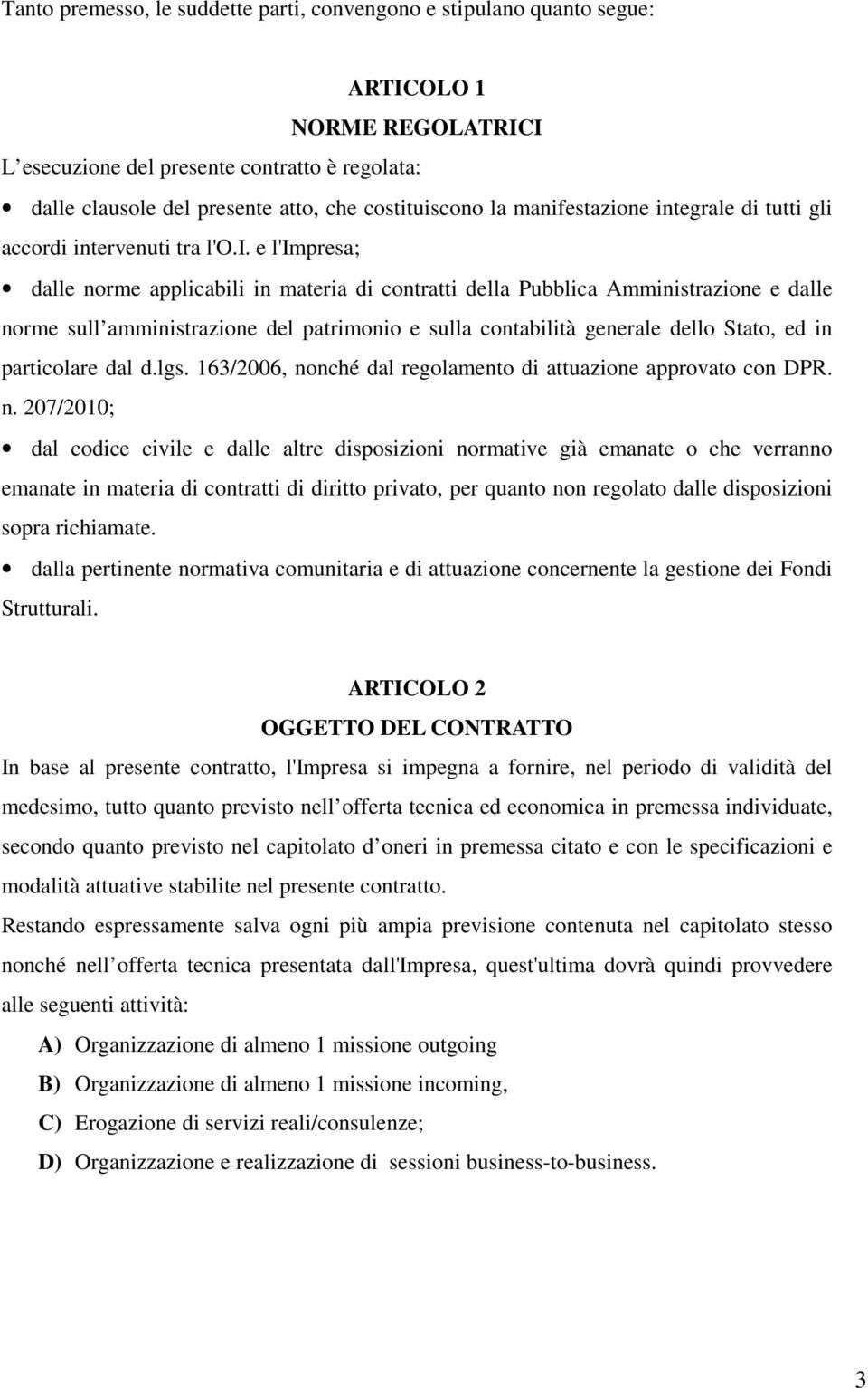 uiscono la manifestazione integrale di tutti gli accordi intervenuti tra l'o.i. e l'impresa; dalle norme applicabili in materia di contratti della Pubblica Amministrazione e dalle norme sull