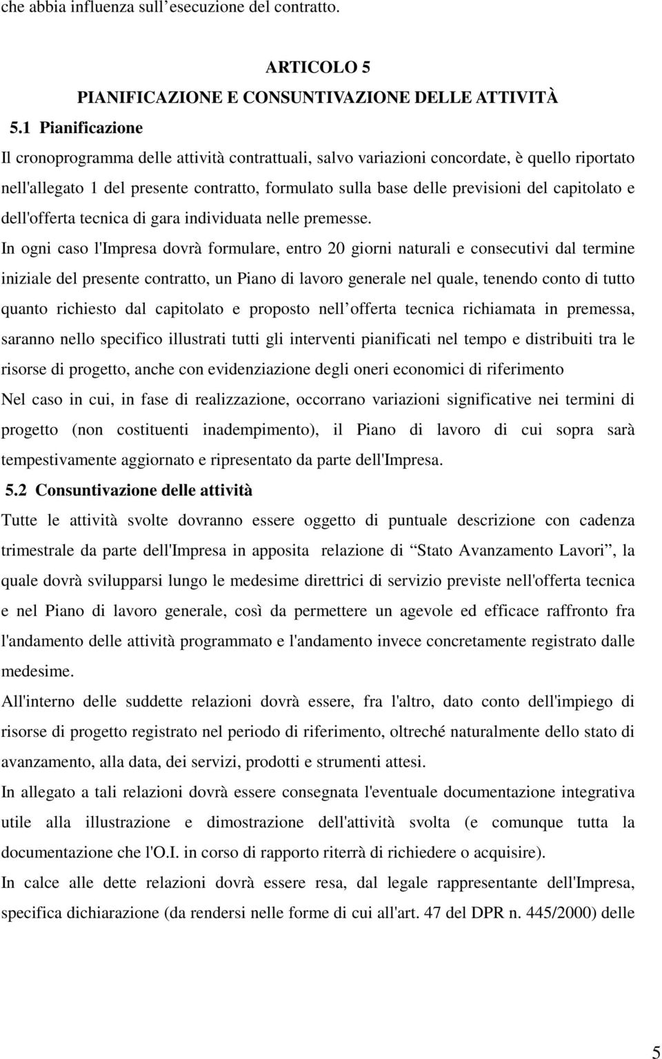 capitolato e dell'offerta tecnica di gara individuata nelle premesse.