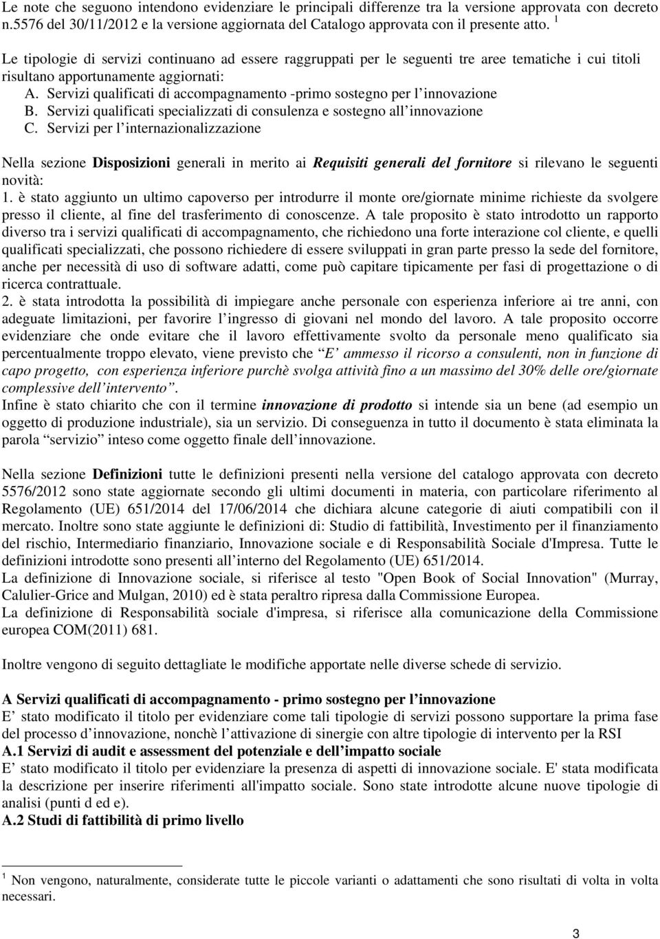 Servizi qualificati di accompagnamento -primo sostegno per l innovazione B. Servizi qualificati specializzati di consulenza e sostegno all innovazione C.