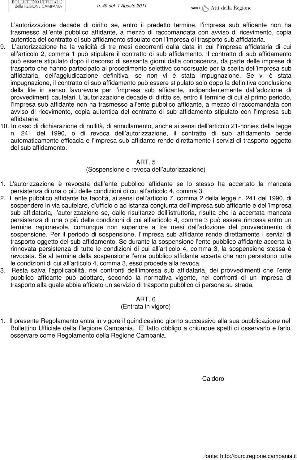 L autorizzazione ha la validità di tre mesi decorrenti dalla data in cui l impresa affidataria di cui all articolo 2, comma 1 può stipulare il contratto di sub affidamento.