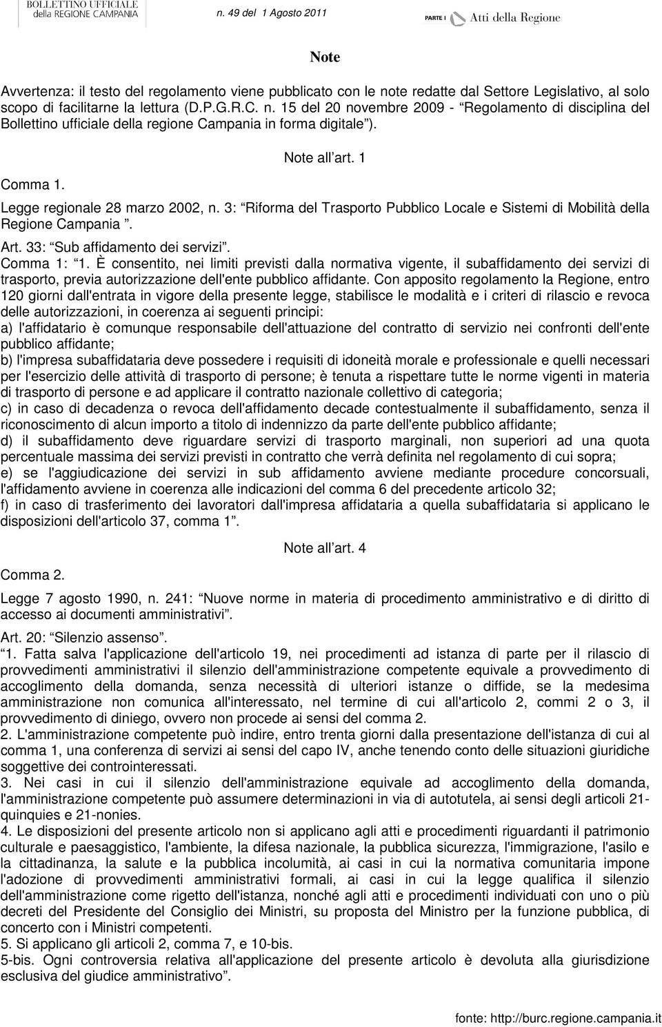 È consentito, nei limiti previsti dalla normativa vigente, il subaffidamento dei servizi di trasporto, previa autorizzazione dell'ente pubblico affidante.