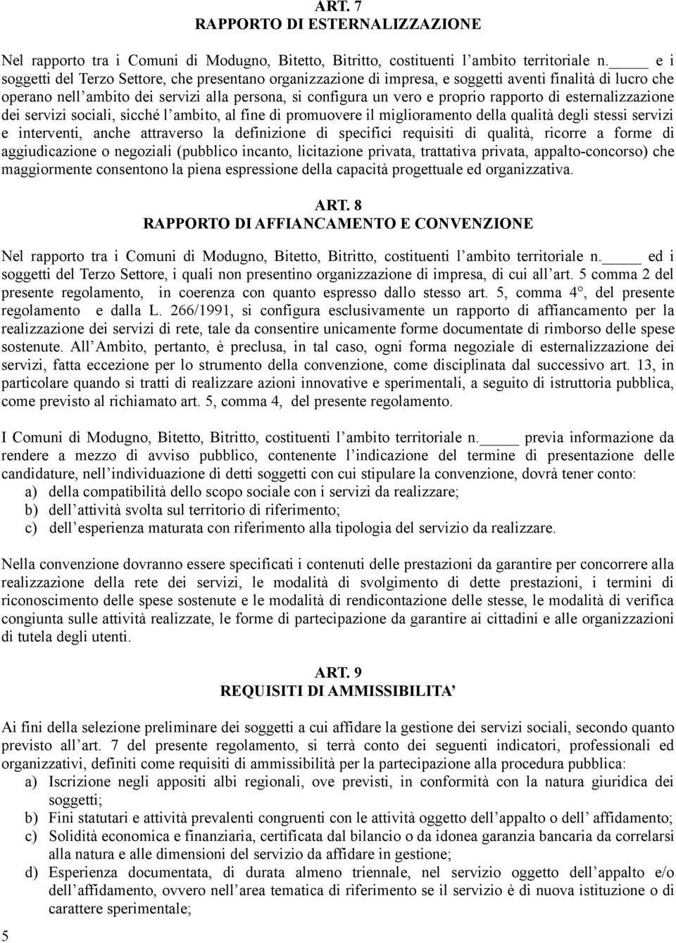 di esternalizzazione dei servizi sociali, sicché l ambito, al fine di promuovere il miglioramento della qualità degli stessi servizi e interventi, anche attraverso la definizione di specifici