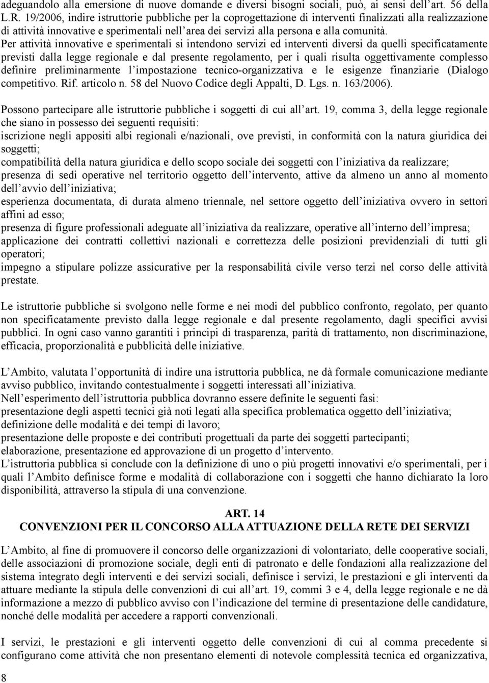 Per attività innovative e sperimentali si intendono servizi ed interventi diversi da quelli specificatamente previsti dalla legge regionale e dal presente regolamento, per i quali risulta