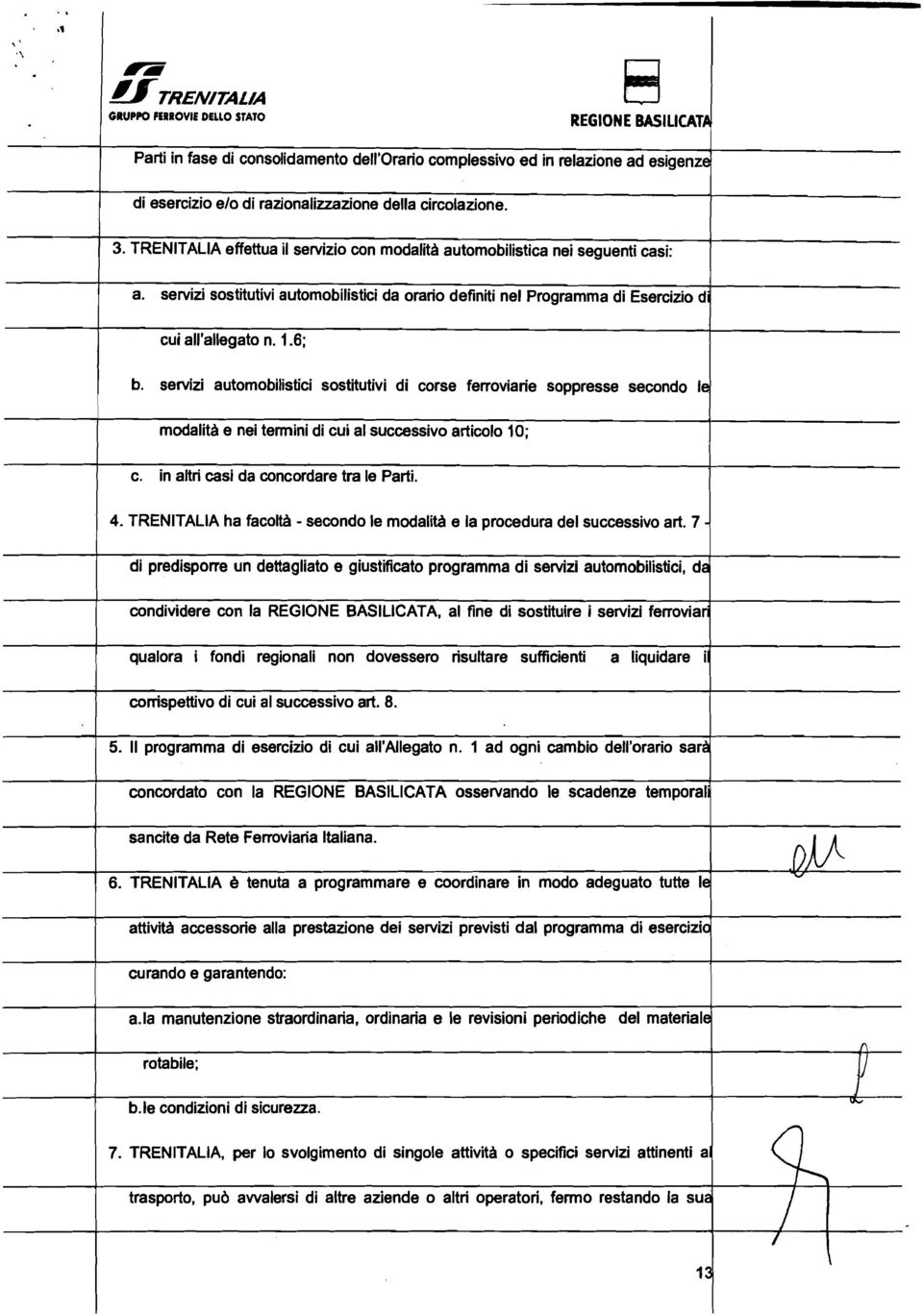 servizi automobiistici sostitutivi di corse ferroviarie soppresse secondo modait e nei termini di cui a successivo articoo 0; C. in atri casi da concordare tra e Parti. 4.