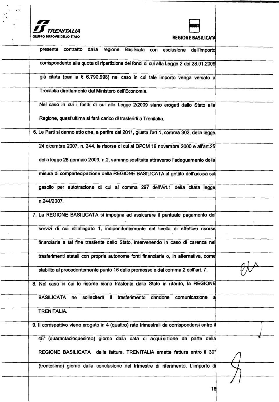 Ne caso in cui i fondi di cui aa Legge 22009 siano erogati dao Stato aa Regione, quest'utima si farà carico di trasferiri a Trenitaia. 6. Le Parti si danno atto che, a partire da 20, giusta 'art.