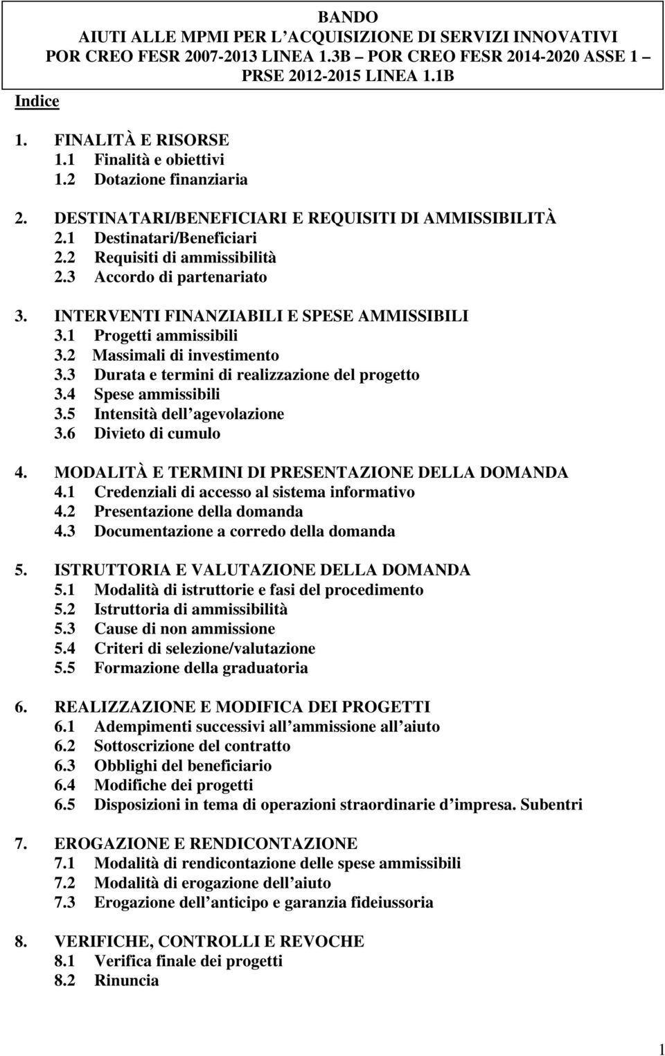 INTERVENTI FINANZIABILI E SPESE AMMISSIBILI 3.1 Progetti ammissibili 3.2 Massimali di investimento 3.3 Durata e termini di realizzazione del progetto 3.4 Spese ammissibili 3.