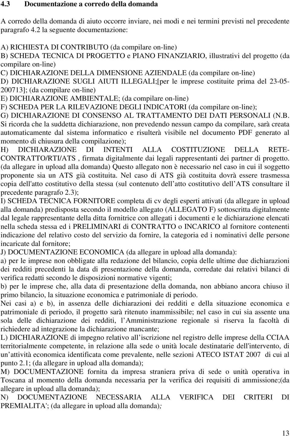 DELLA DIMENSIONE AZIENDALE (da compilare on-line) D) DICHIARAZIONE SUGLI AIUTI ILLEGALI;[per le imprese costituite prima del 23-05- 200713]; (da compilare on-line) E) DICHIARAZIONE AMBIENTALE; (da