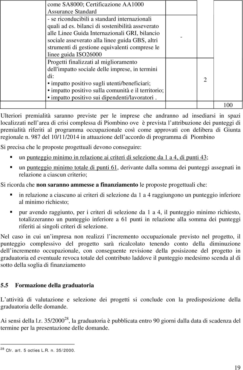 Progetti finalizzati al miglioramento dell'impatto sociale delle imprese, in termini di: impatto positivo sugli utenti/beneficiari; impatto positivo sulla comunità e il territorio; impatto positivo