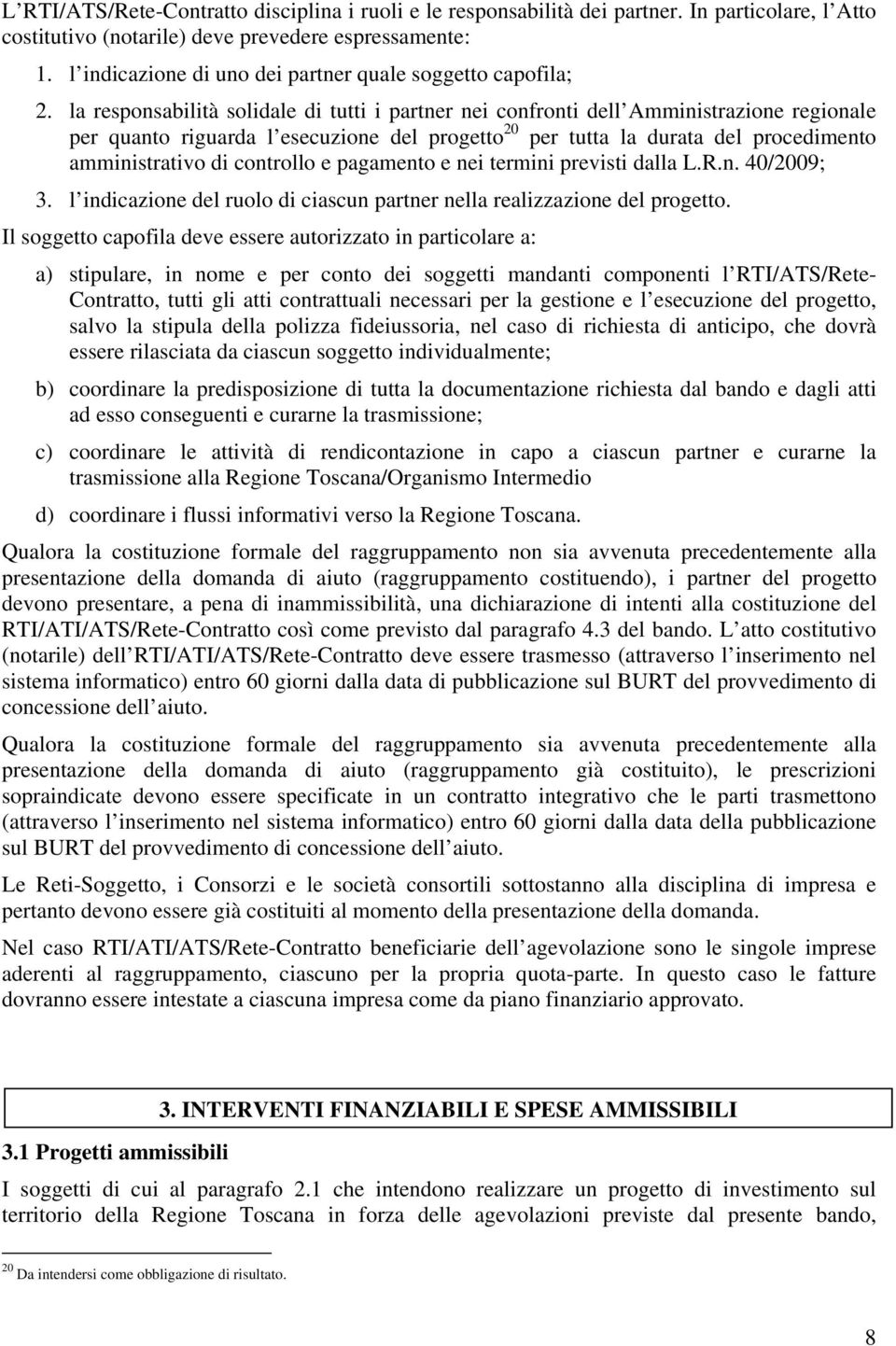 la responsabilità solidale di tutti i partner nei confronti dell Amministrazione regionale per quanto riguarda l esecuzione del progetto 20 per tutta la durata del procedimento amministrativo di