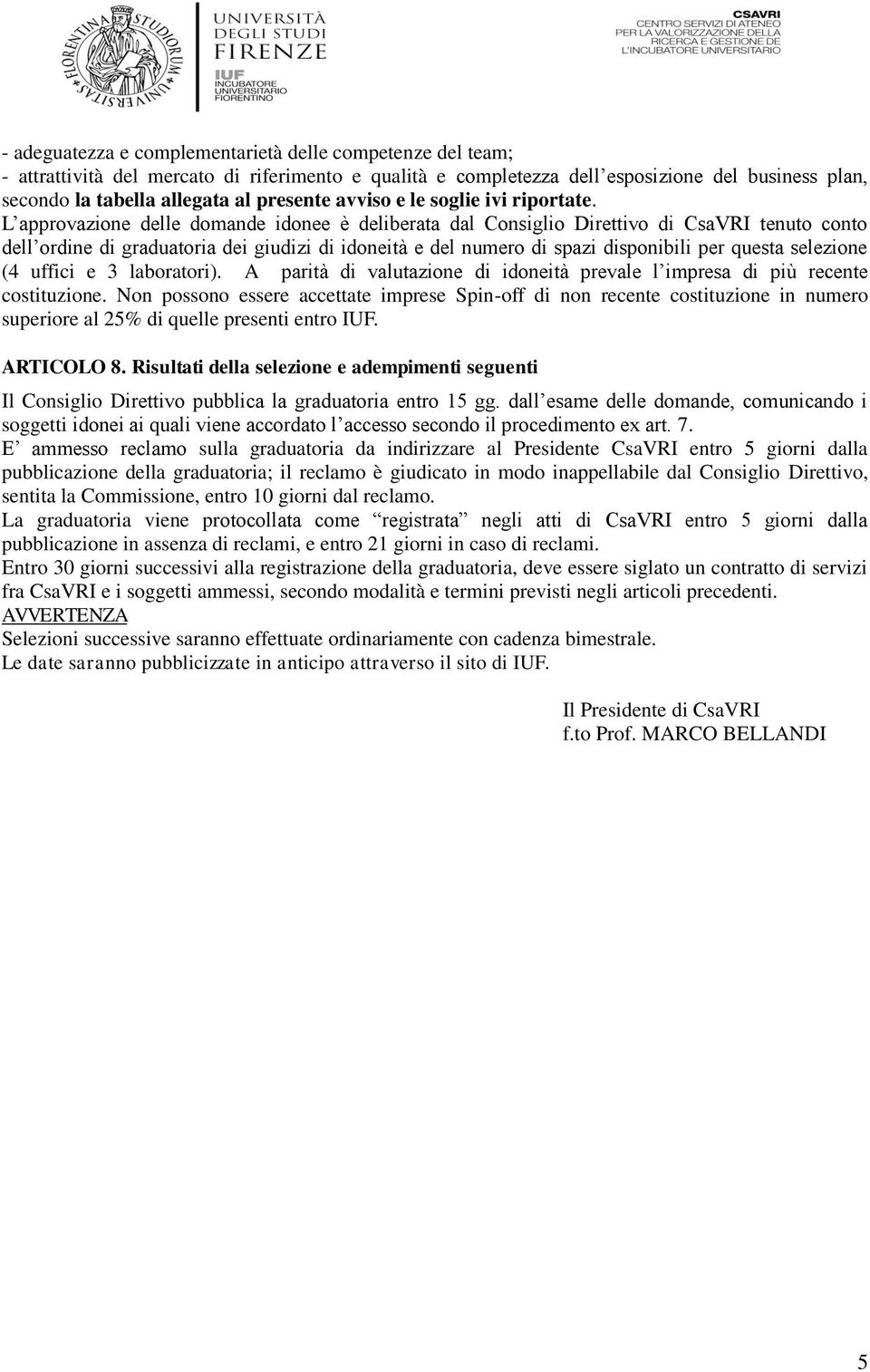 L approvazione delle domande idonee è deliberata dal Consiglio Direttivo di CsaVRI tenuto conto dell ordine di graduatoria dei giudizi di idoneità e del numero di spazi disponibili per questa