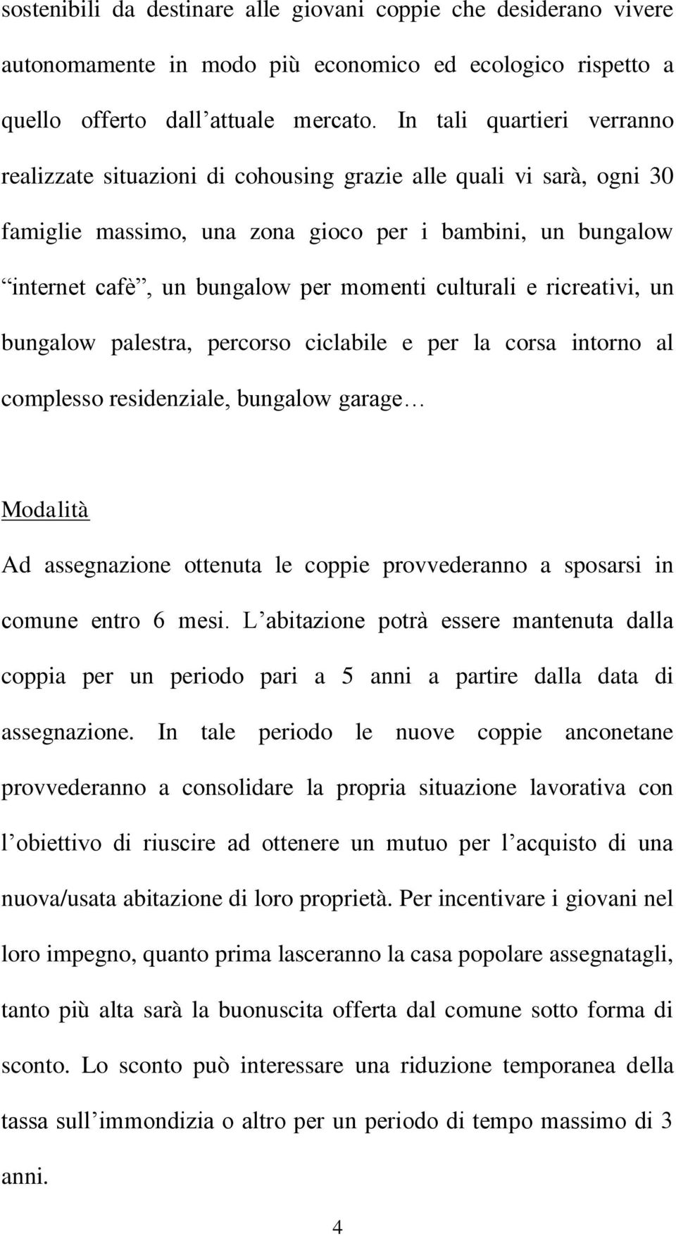 culturali e ricreativi, un bungalow palestra, percorso ciclabile e per la corsa intorno al complesso residenziale, bungalow garage Modalità Ad assegnazione ottenuta le coppie provvederanno a sposarsi