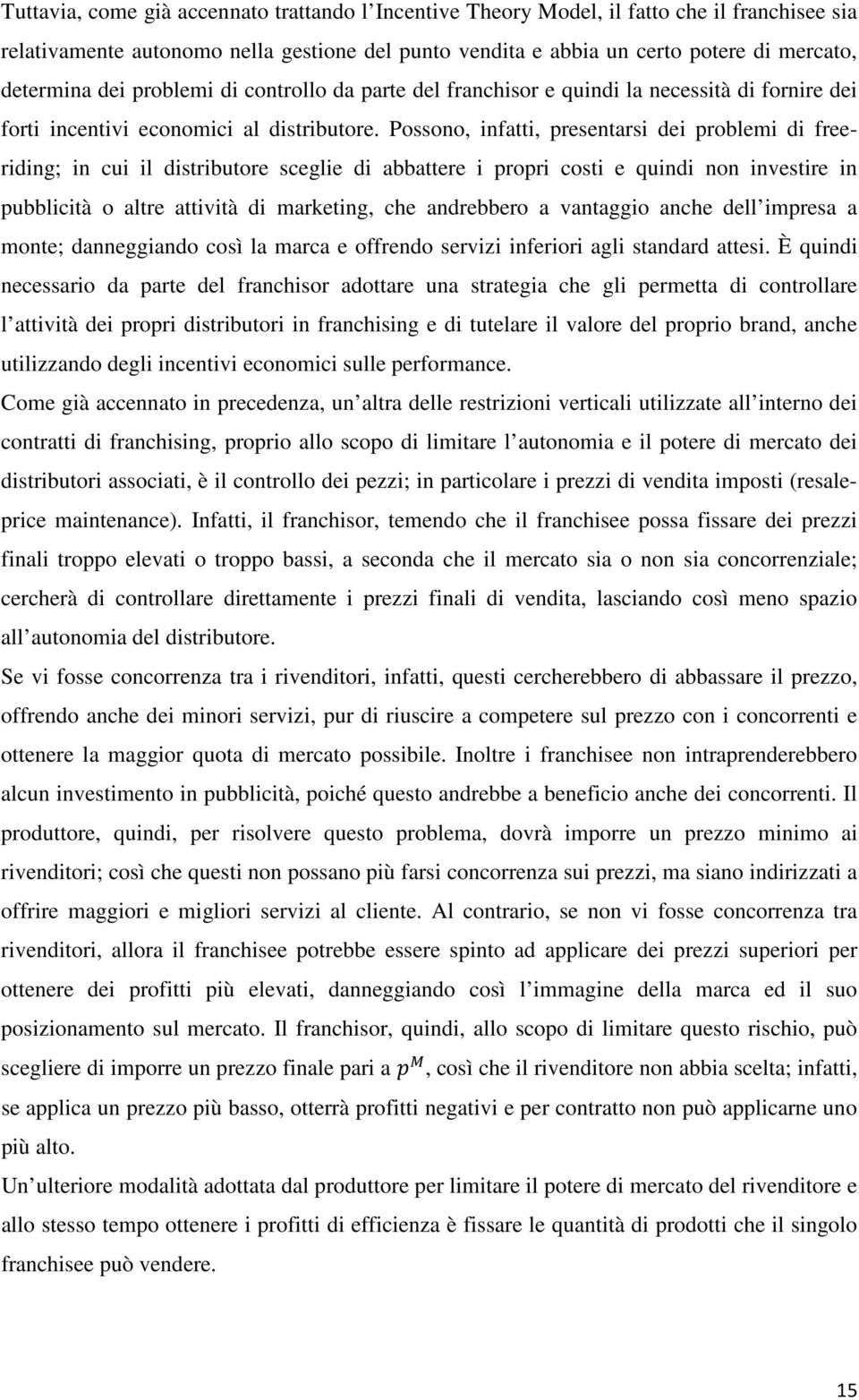 Possono, infatti, presentarsi dei problemi di freeriding; in cui il distributore sceglie di abbattere i propri costi e quindi non investire in pubblicità o altre attività di marketing, che andrebbero