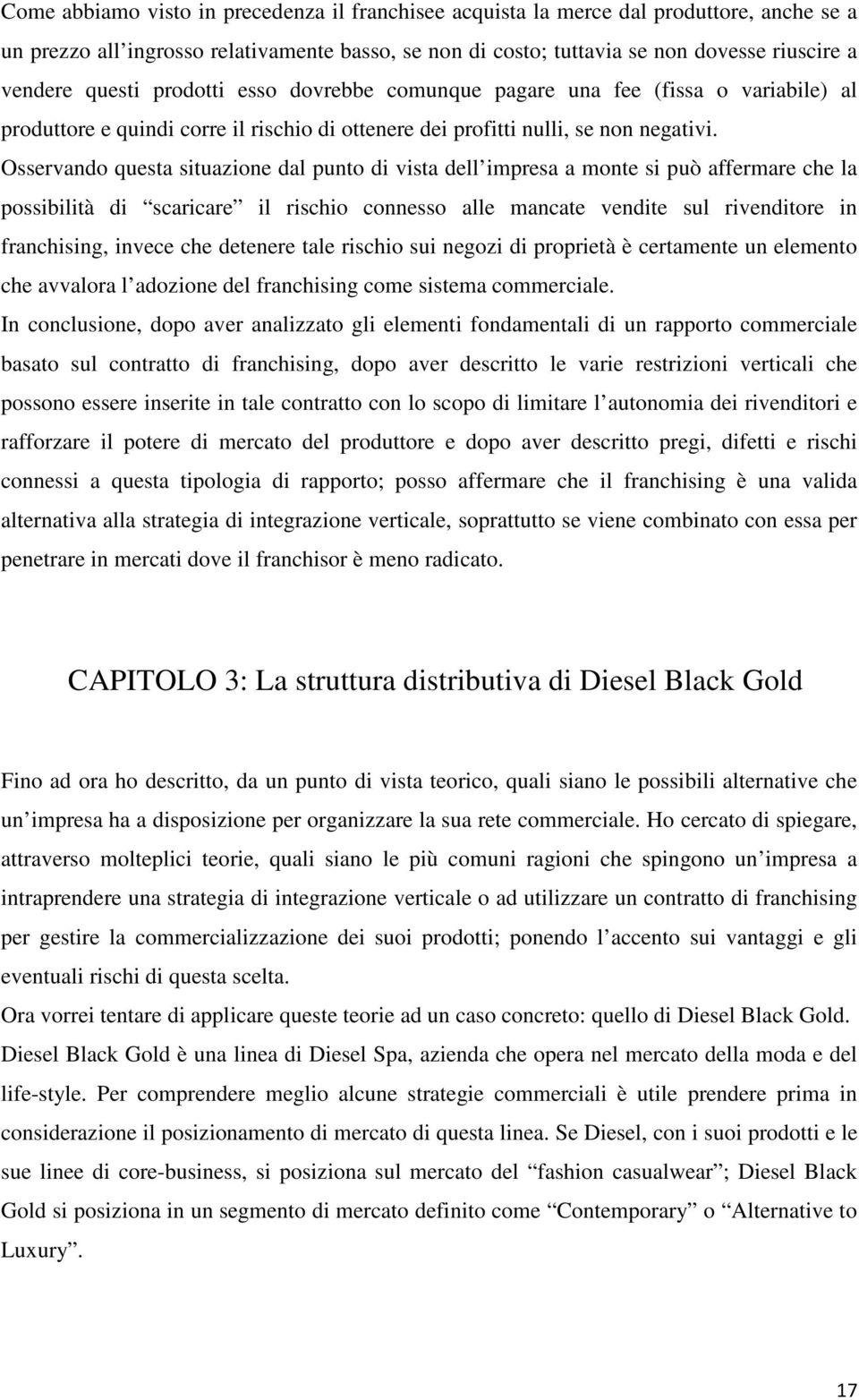 Osservando questa situazione dal punto di vista dell impresa a monte si può affermare che la possibilità di scaricare il rischio connesso alle mancate vendite sul rivenditore in franchising, invece