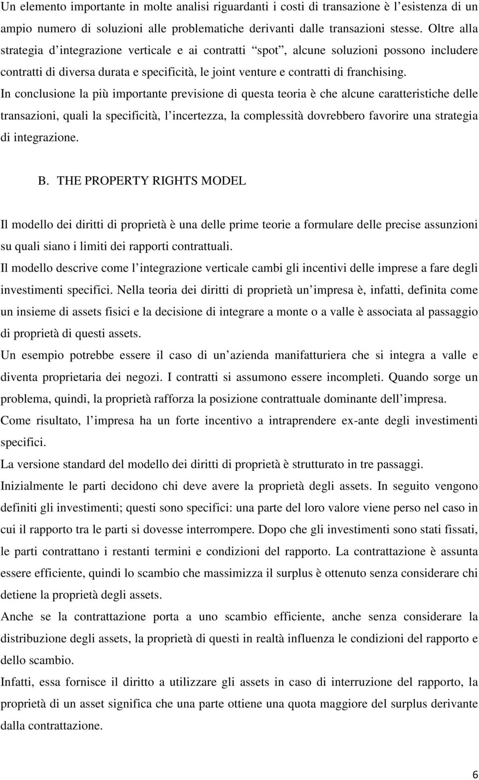 In conclusione la più importante previsione di questa teoria è che alcune caratteristiche delle transazioni, quali la specificità, l incertezza, la complessità dovrebbero favorire una strategia di