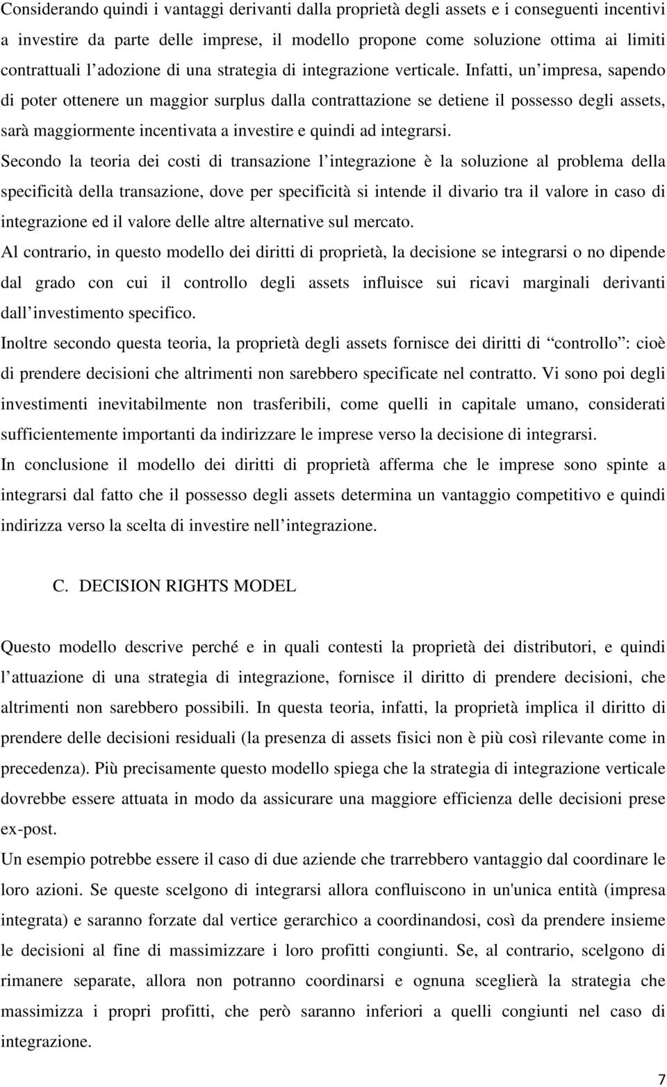 Infatti, un impresa, sapendo di poter ottenere un maggior surplus dalla contrattazione se detiene il possesso degli assets, sarà maggiormente incentivata a investire e quindi ad integrarsi.