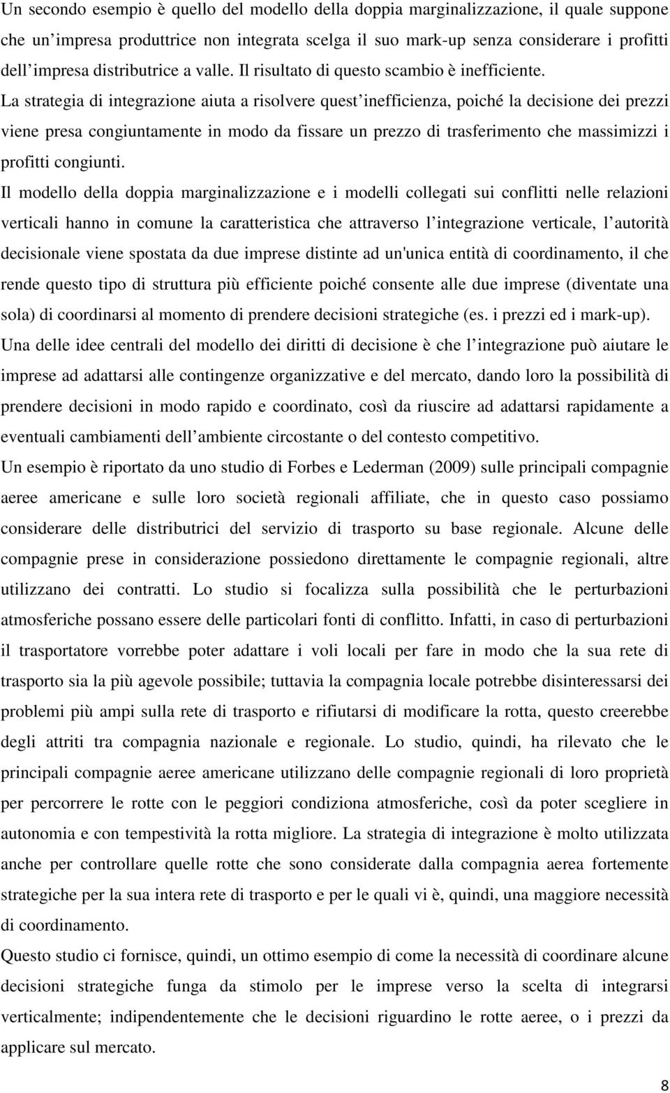 La strategia di integrazione aiuta a risolvere quest inefficienza, poiché la decisione dei prezzi viene presa congiuntamente in modo da fissare un prezzo di trasferimento che massimizzi i profitti