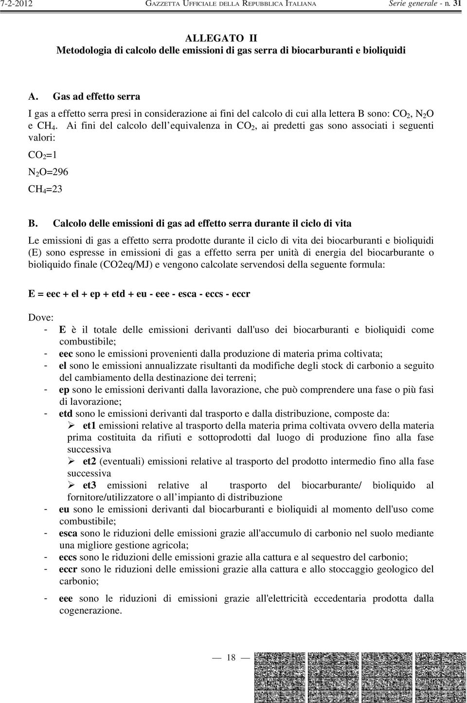 Ai fini del calcolo dell equivalenza in CO 2, ai predetti gas sono associati i seguenti valori: CO 2 =1 N 2 O=296 CH 4 =23 B.