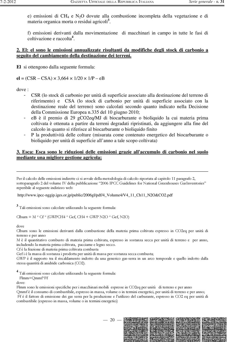 El: el sono le emissioni annualizzate risultanti da modifiche degli stock di carbonio a seguito del cambiamento della destinazione dei terreni.