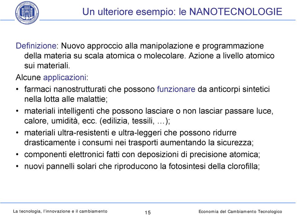 Alcune applicazioni: farmaci nanostrutturati che possono funzionare da anticorpi sintetici nella lotta alle malattie; materiali intelligenti che possono lasciare o non