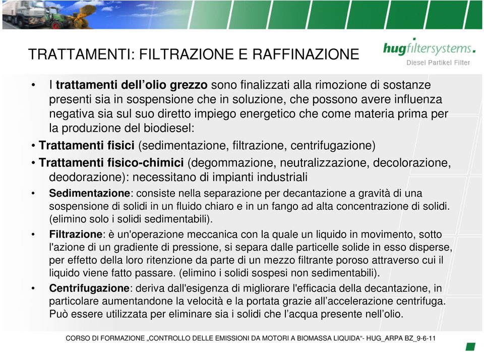 (degommazione, neutralizzazione, decolorazione, deodorazione): necessitano di impianti industriali Sedimentazione: consiste nella separazione per decantazione a gravità di una sospensione di solidi