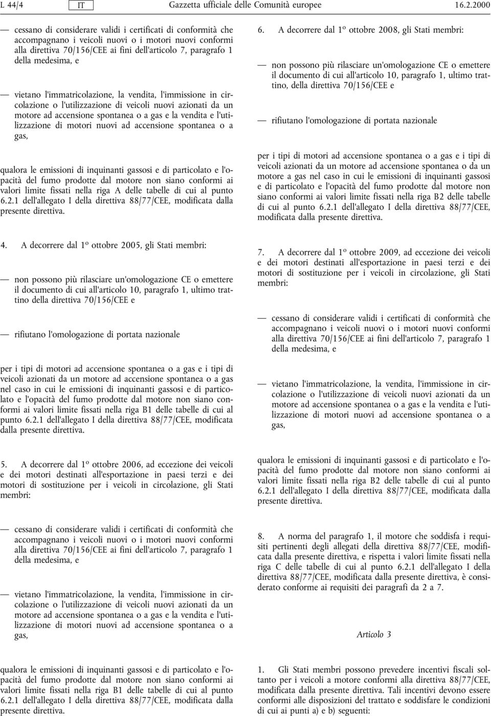 e vietano l'immatricolazione, la vendita, l'immissione in circolazione o l'utilizzazione di veicoli nuovi azionati da un motore ad accensione spontanea o a gas e la vendita e l'utilizzazione di