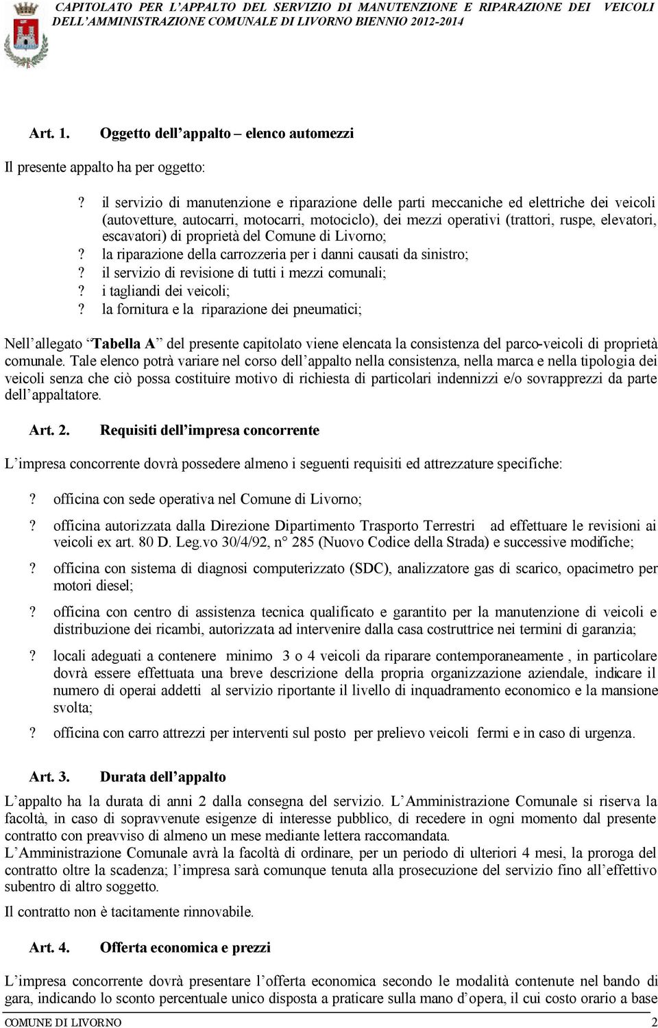 di proprietà del Comune di Livorno;? la riparazione della carrozzeria per i danni causati da sinistro;? il servizio di revisione di tutti i mezzi comunali;? i tagliandi dei veicoli;?