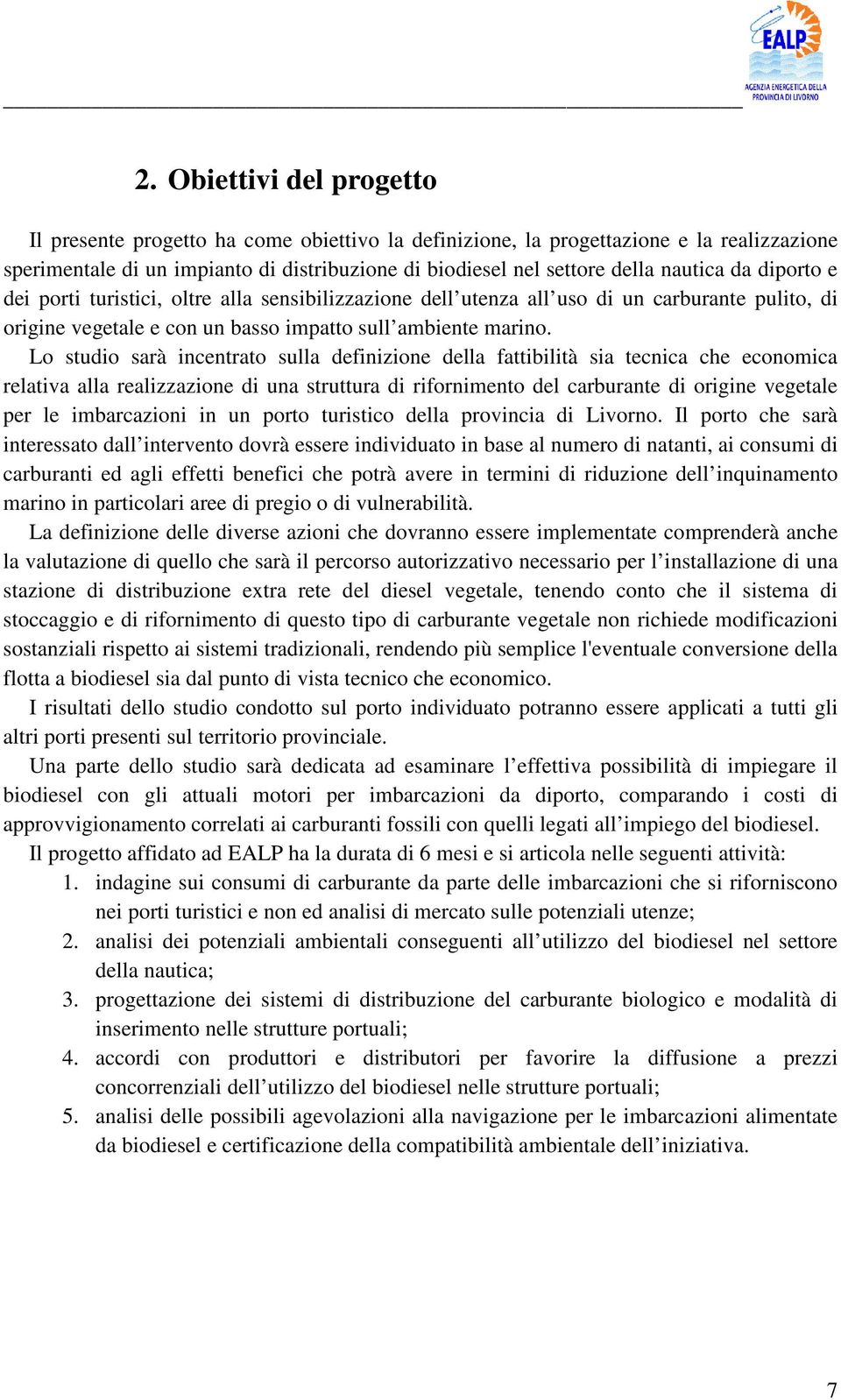 Lo studio sarà incentrato sulla definizione della fattibilità sia tecnica che economica relativa alla realizzazione di una struttura di rifornimento del carburante di origine vegetale per le