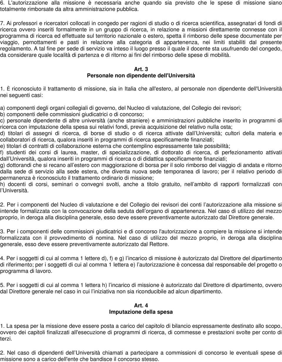 missioni direttamente connesse con il programma di ricerca ed effettuate sul territorio nazionale o estero, spetta il rimborso delle spese documentate per viaggio, pernottamenti e pasti in relazione