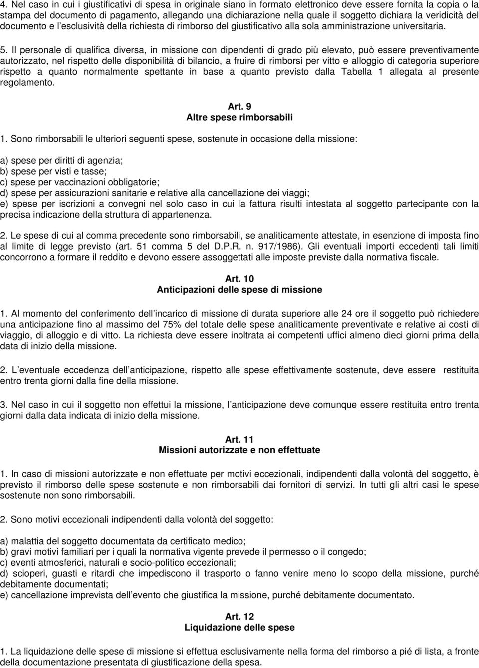 Il personale di qualifica diversa, in con dipendenti di grado più elevato, può essere preventivamente autorizzato, nel rispetto delle disponibilità di bilancio, a fruire di rimborsi per vitto e