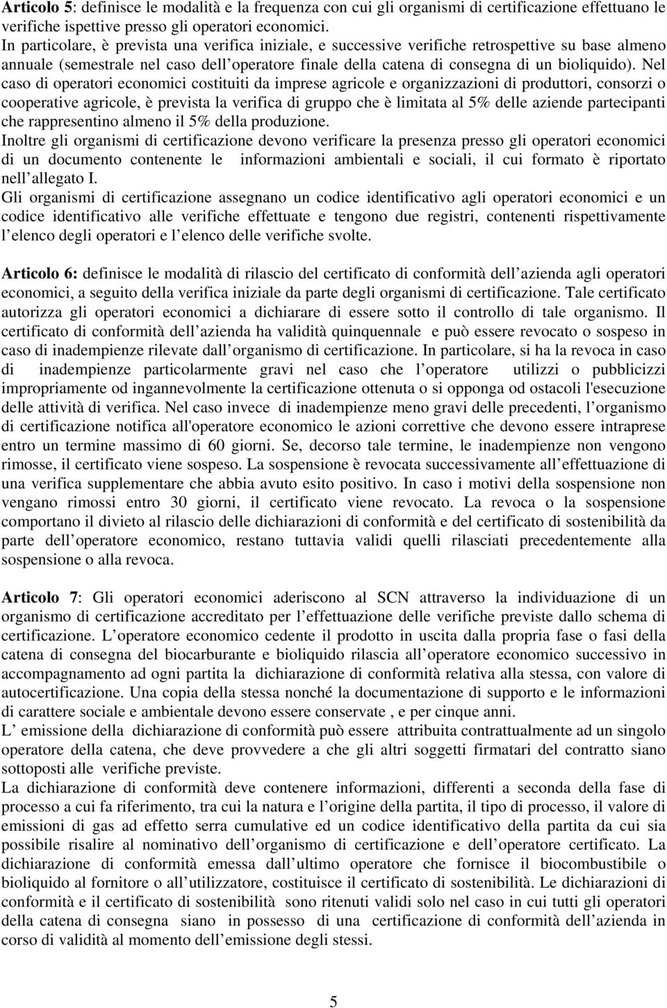 Nel caso di operatori economici costituiti da imprese agricole e organizzazioni di produttori, consorzi o cooperative agricole, è prevista la verifica di gruppo che è limitata al 5% delle aziende