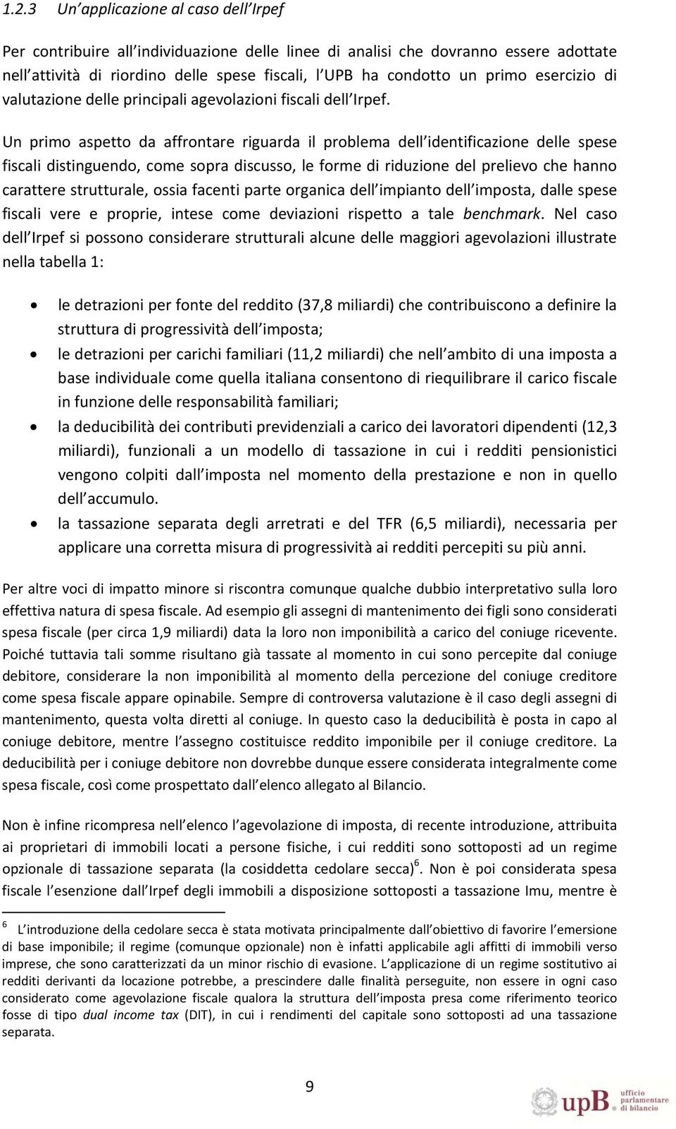 Un primo aspetto da affrontare riguarda il problema dell identificazione delle spese fiscali distinguendo, come sopra discusso, le forme di riduzione del prelievo che hanno carattere strutturale,