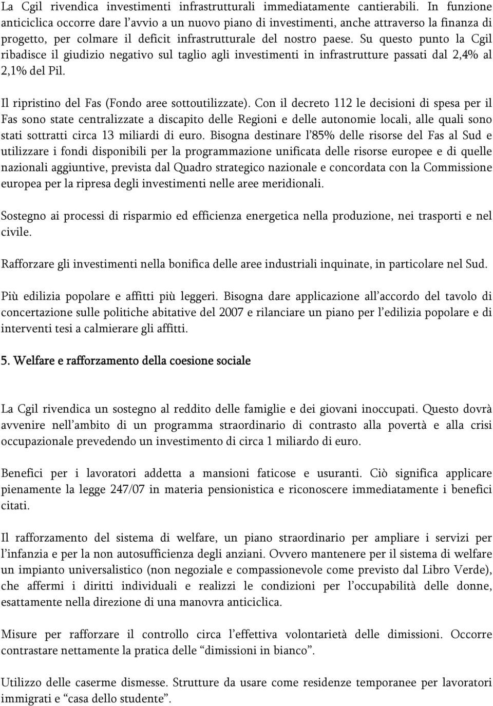 Su questo punto la Cgil ribadisce il giudizio negativo sul taglio agli investimenti in infrastrutture passati dal 2,4% al 2,1% del Pil. Il ripristino del Fas (Fondo aree sottoutilizzate).