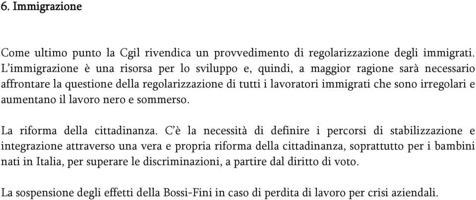 sono irregolari e aumentano il lavoro nero e sommerso. La riforma della cittadinanza.