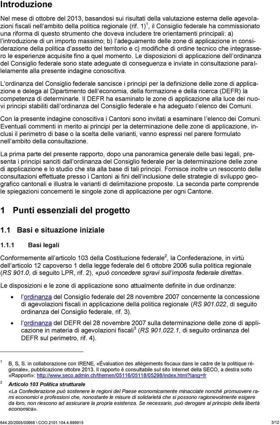 applicazione in considerazione della politica d assetto del territorio e c) modifiche di ordine tecnico che integrassero le esperienze acquisite fino a quel momento.