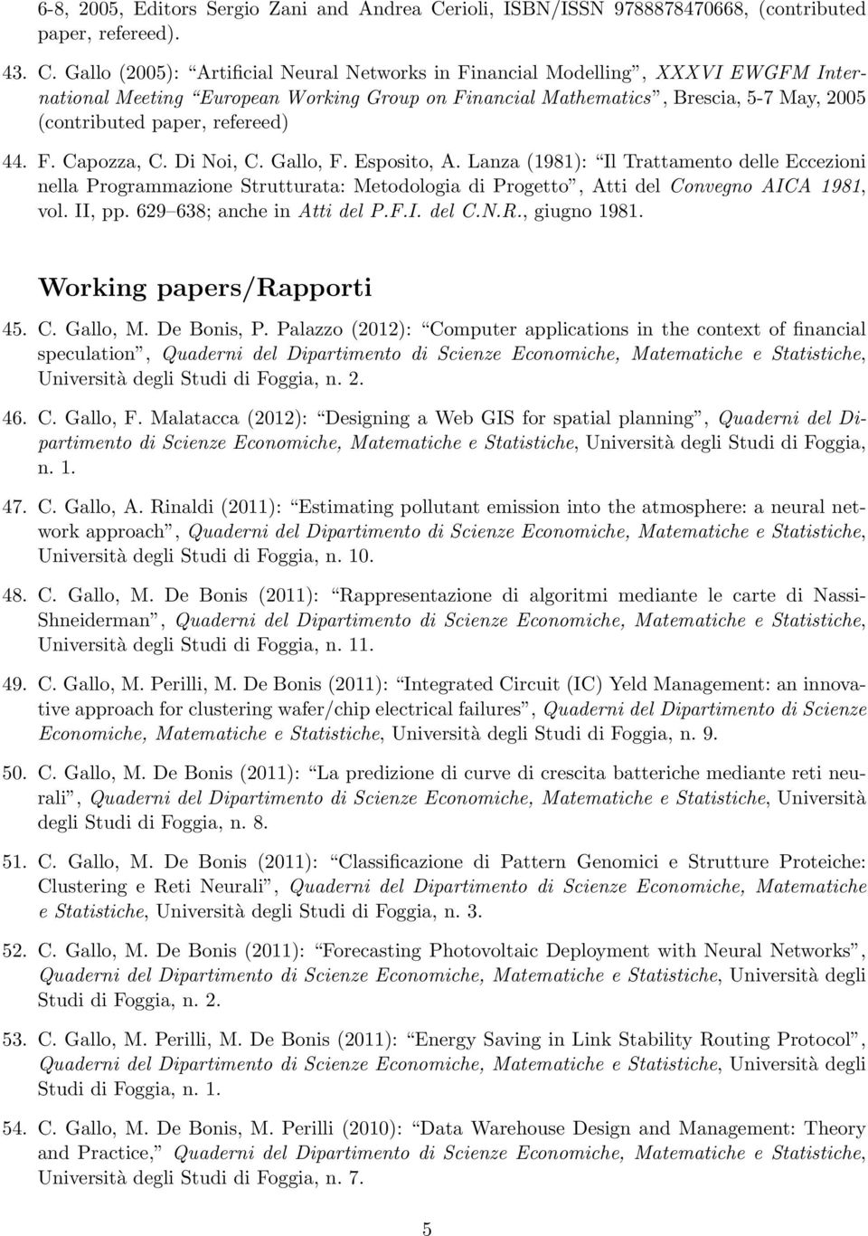 Gallo (2005): Artificial Neural Networks in Financial Modelling, XXXVI EWGFM International Meeting European Working Group on Financial Mathematics, Brescia, 5-7 May, 2005 (contributed paper,