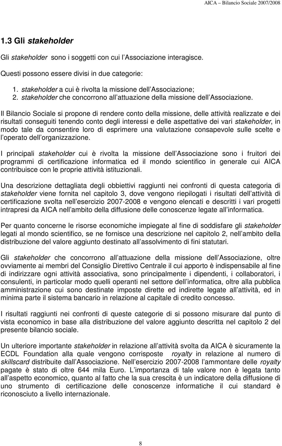 Il Bilancio Sociale si propone di rendere conto della missione, delle attività realizzate e dei risultati conseguiti tenendo conto degli interessi e delle aspettative dei vari stakeholder, in modo