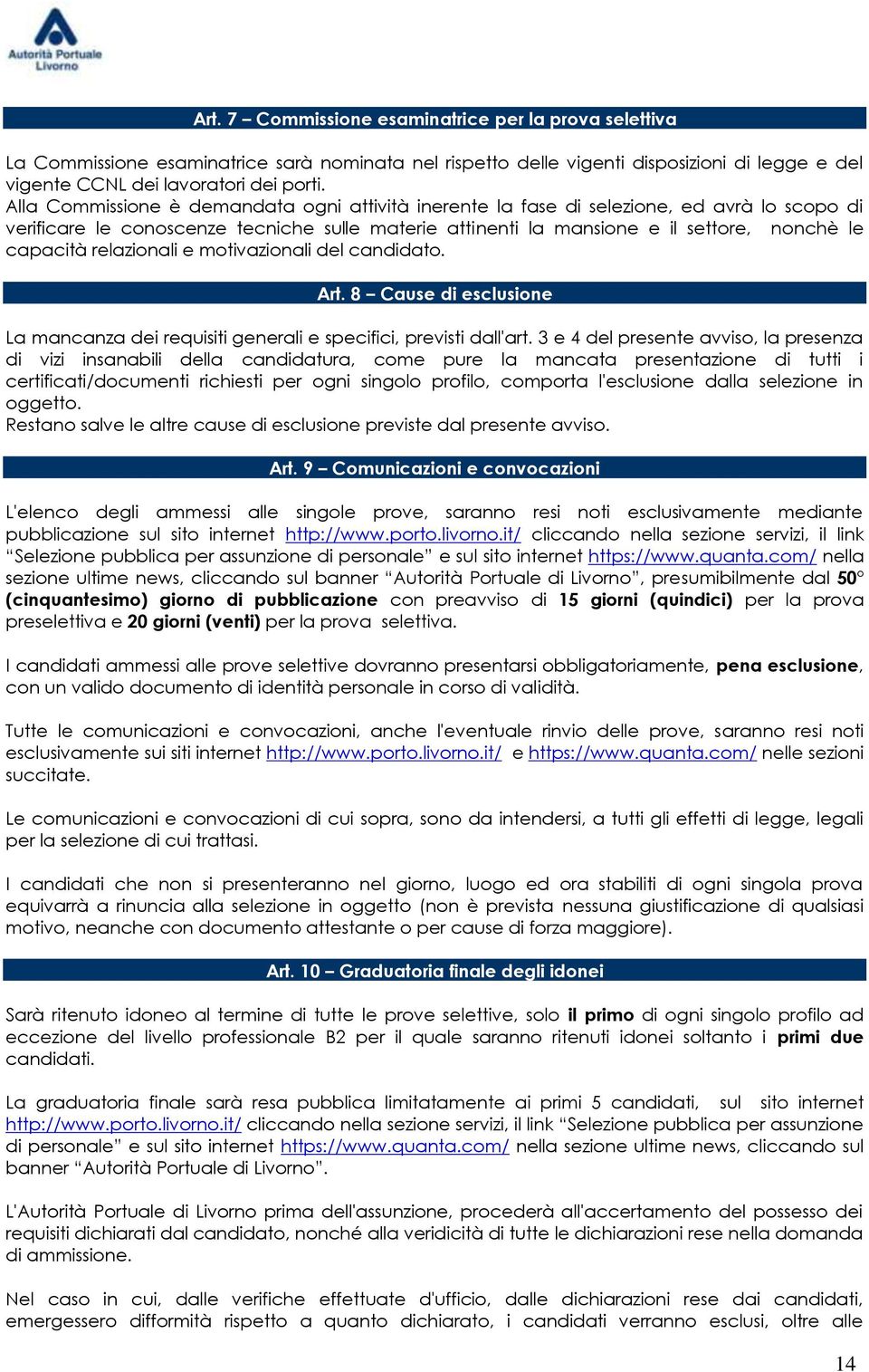 relazionali e motivazionali del candidato. Art. 8 Cause di esclusione La mancanza dei requisiti generali e specifici, previsti dall'art.