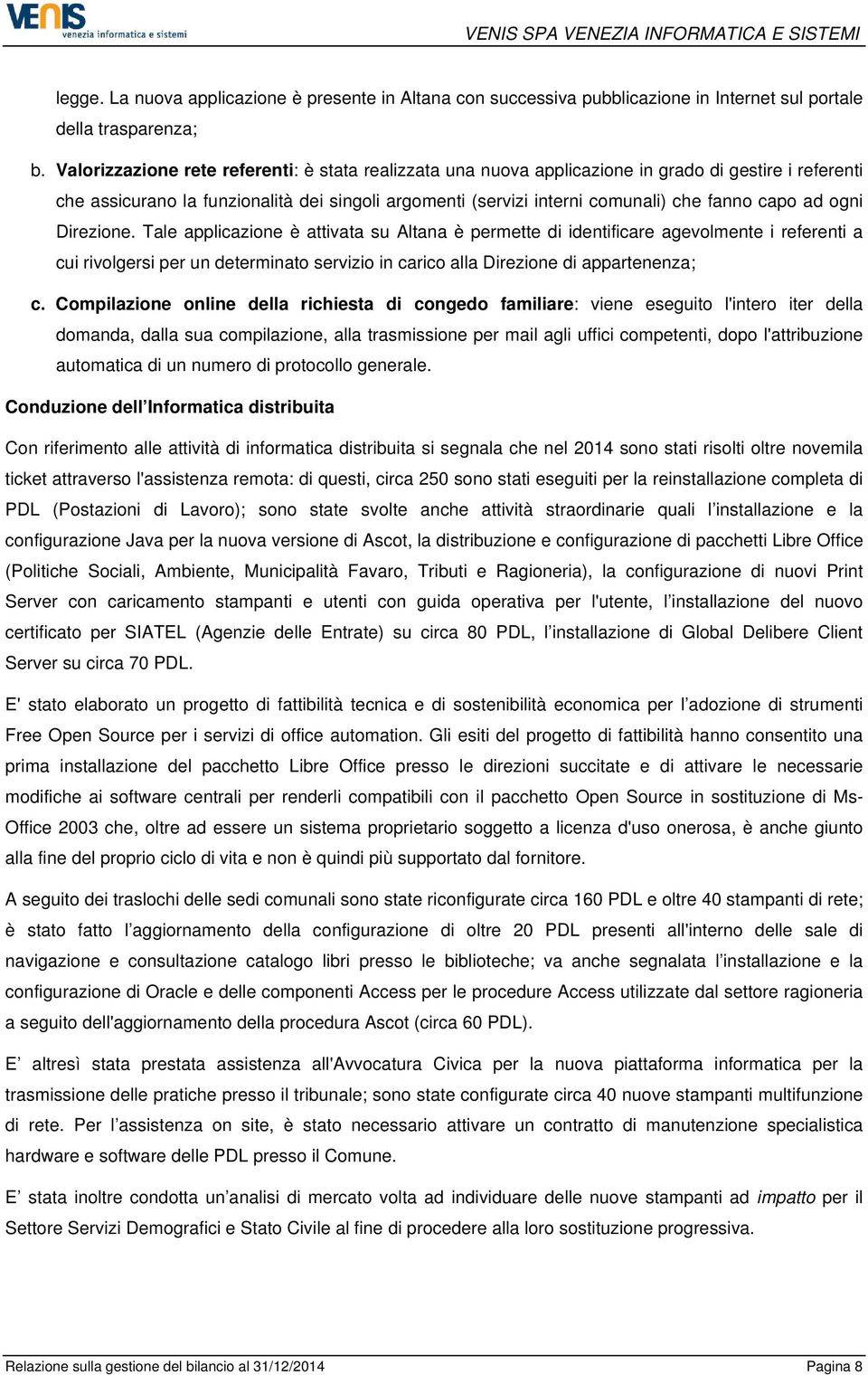 ad ogni Direzione. Tale applicazione è attivata su Altana è permette di identificare agevolmente i referenti a cui rivolgersi per un determinato servizio in carico alla Direzione di appartenenza; c.