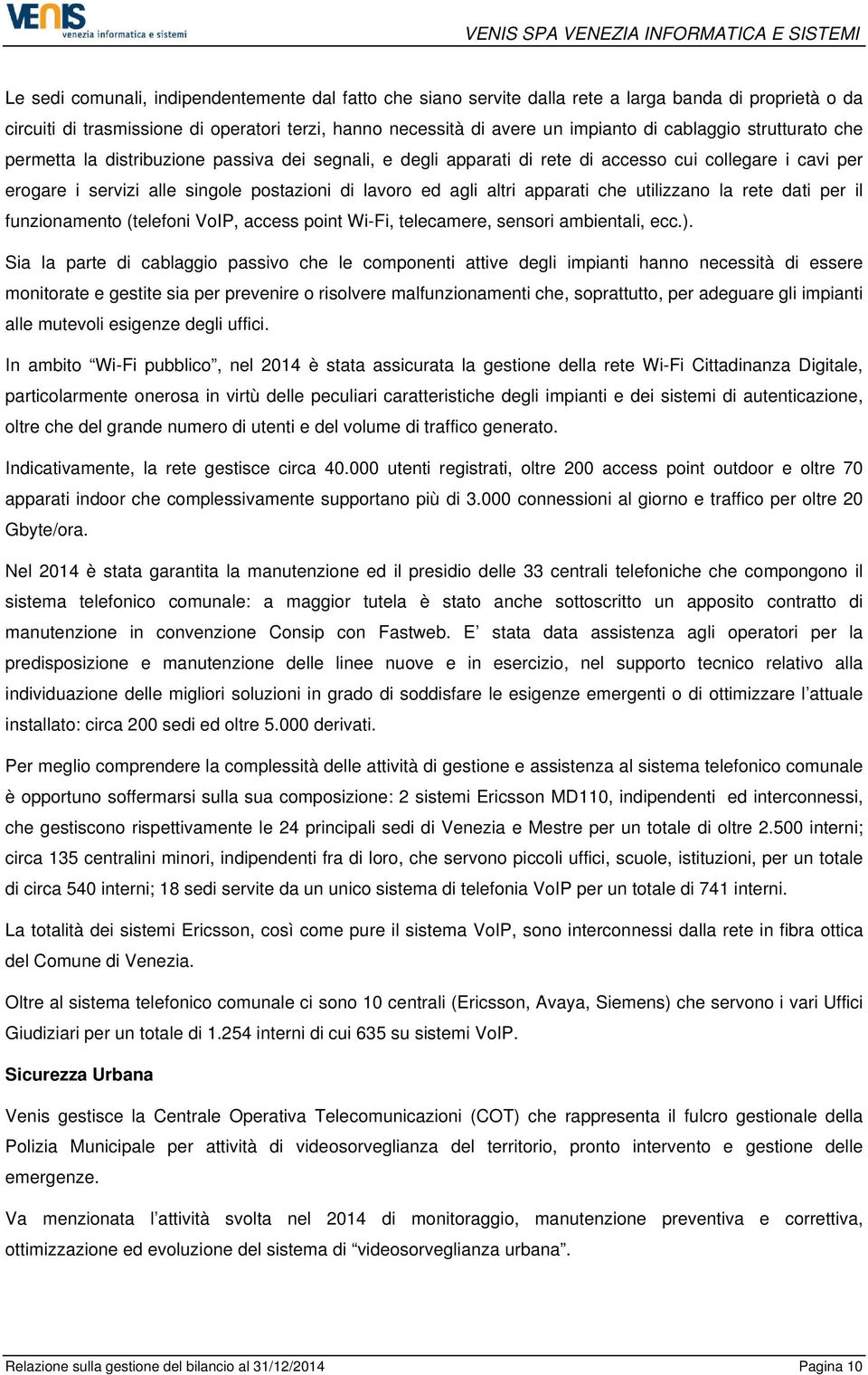 apparati che utilizzano la rete dati per il funzionamento (telefoni VoIP, access point Wi-Fi, telecamere, sensori ambientali, ecc.).