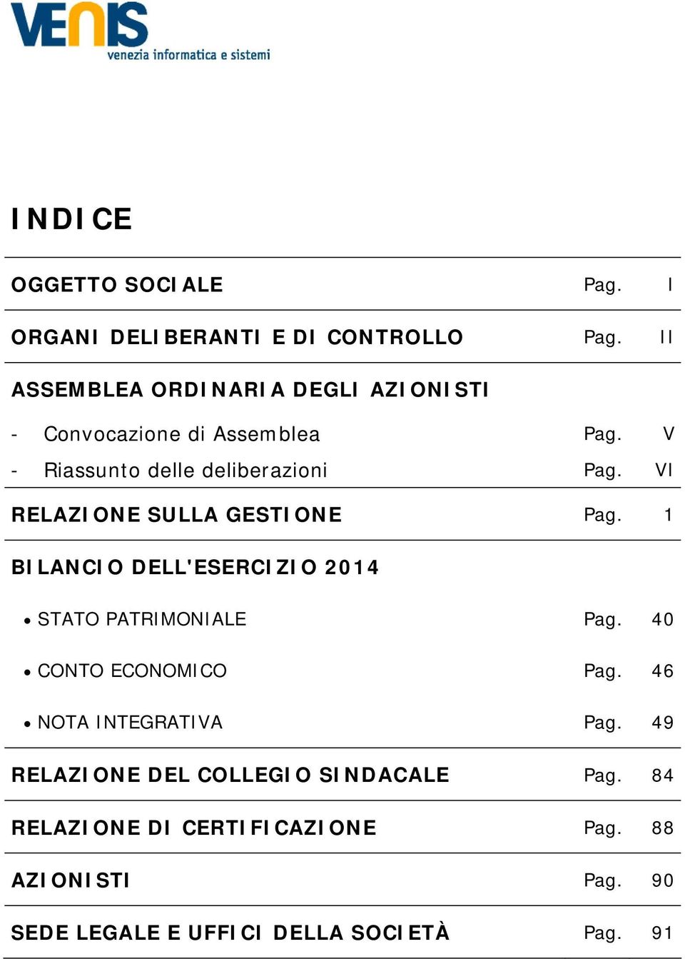 VI RELAZIONE SULLA GESTIONE Pag. 1 BILANCIO DELL'ESERCIZIO 2014 STATO PATRIMONIALE Pag. 40 CONTO ECONOMICO Pag.